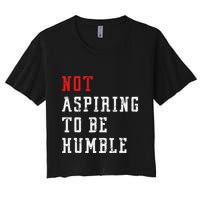 Not Aspiring To Be Humble Women's Crop Top Tee