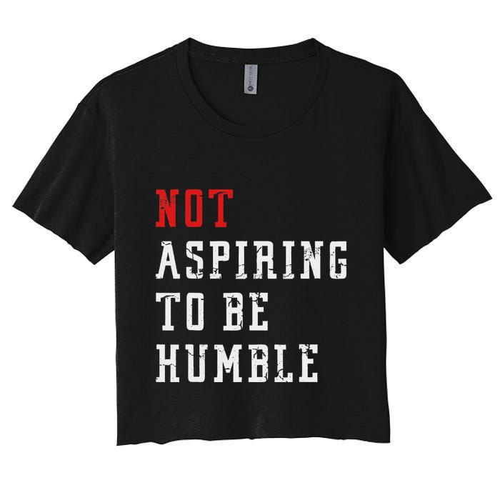 Not Aspiring To Be Humble Women's Crop Top Tee
