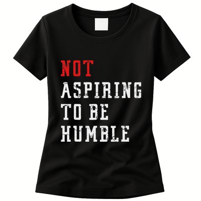 Not Aspiring To Be Humble Womens T-Shirt