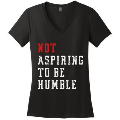 Not Aspiring To Be Humble Women's V-Neck T-Shirt