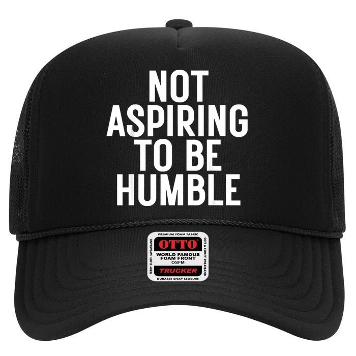 Not Aspiring To Be Humble High Crown Mesh Back Trucker Hat