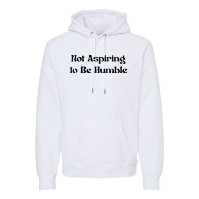 Not Aspiring To Be Humble Retro Kamala Harris Feminist Funny Premium Hoodie