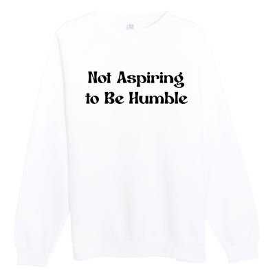 Not Aspiring To Be Humble Retro Kamala Harris Feminist Funny Premium Crewneck Sweatshirt