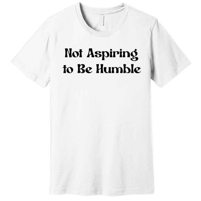 Not Aspiring To Be Humble Retro Kamala Harris Feminist Funny Premium T-Shirt