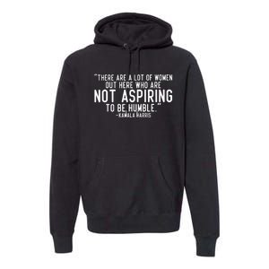 Not Aspiring To Be Humble Kamala Harris Premium Hoodie