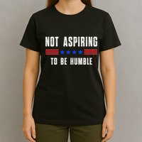 Not Aspiring To Be Humble T-Shirt