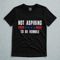 Not Aspiring To Be Humble T-Shirt