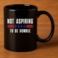 Not Aspiring To Be Humble 11oz C Handle Ceramic Mug