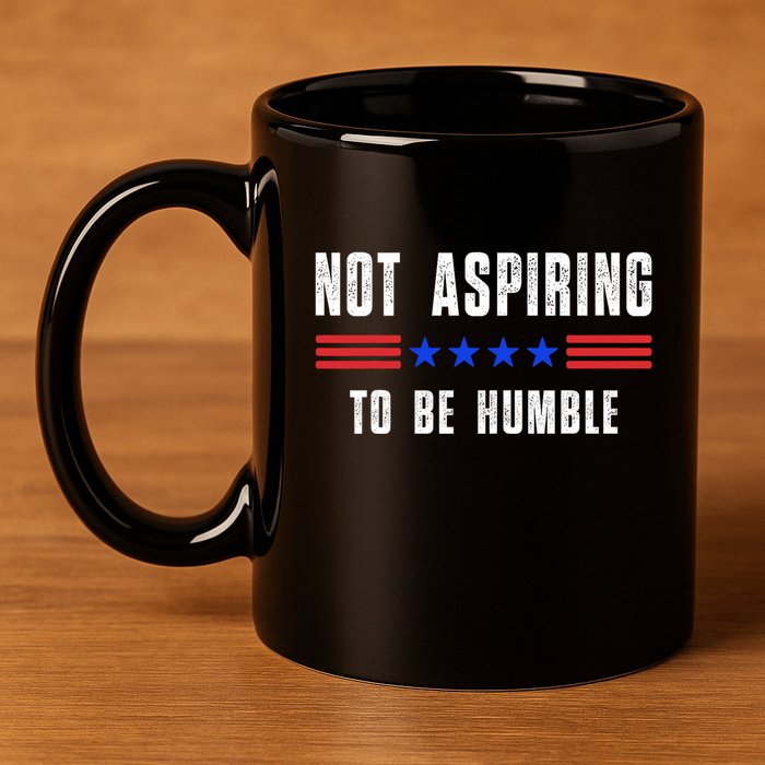 Not Aspiring To Be Humble 11oz C Handle Ceramic Mug