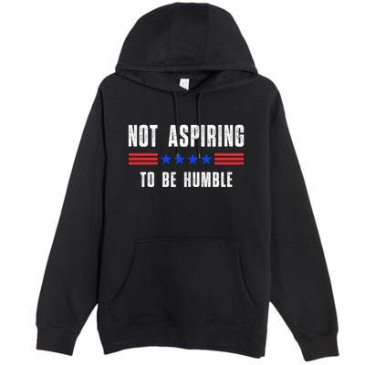 Not Aspiring To Be Humble Premium Pullover Hoodie