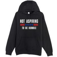 Not Aspiring To Be Humble Premium Pullover Hoodie