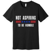 Not Aspiring To Be Humble Premium T-Shirt