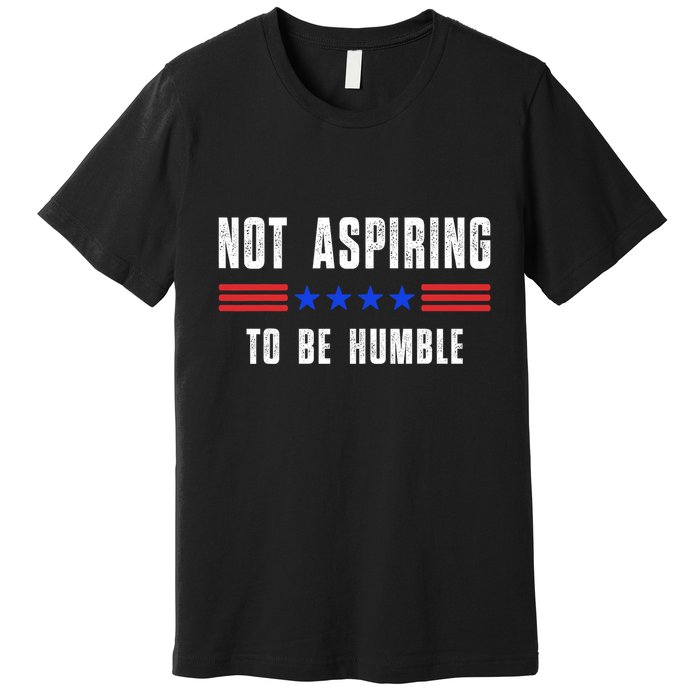 Not Aspiring To Be Humble Premium T-Shirt