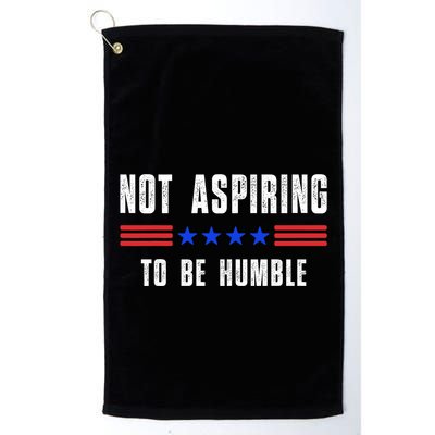 Not Aspiring To Be Humble Golf Towel