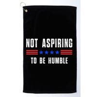 Not Aspiring To Be Humble Golf Towel