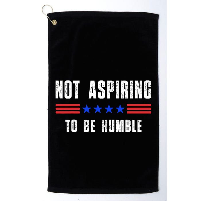 Not Aspiring To Be Humble Golf Towel
