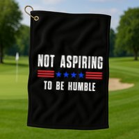 Not Aspiring To Be Humble Golf Towel
