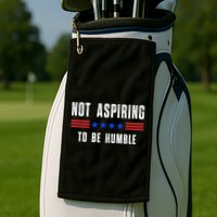 Not Aspiring To Be Humble Golf Towel