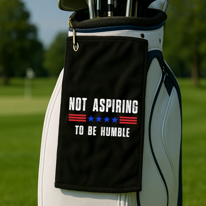 Not Aspiring To Be Humble Golf Towel