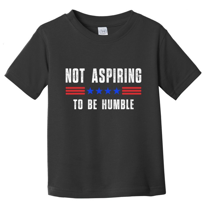 Not Aspiring To Be Humble Toddler T-Shirt