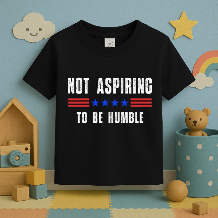 Not Aspiring To Be Humble Toddler T-Shirt