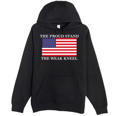 National Anthem The Proud Stand The Weak Kneel Premium Pullover Hoodie