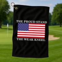 National Anthem The Proud Stand The Weak Kneel Golf Towel