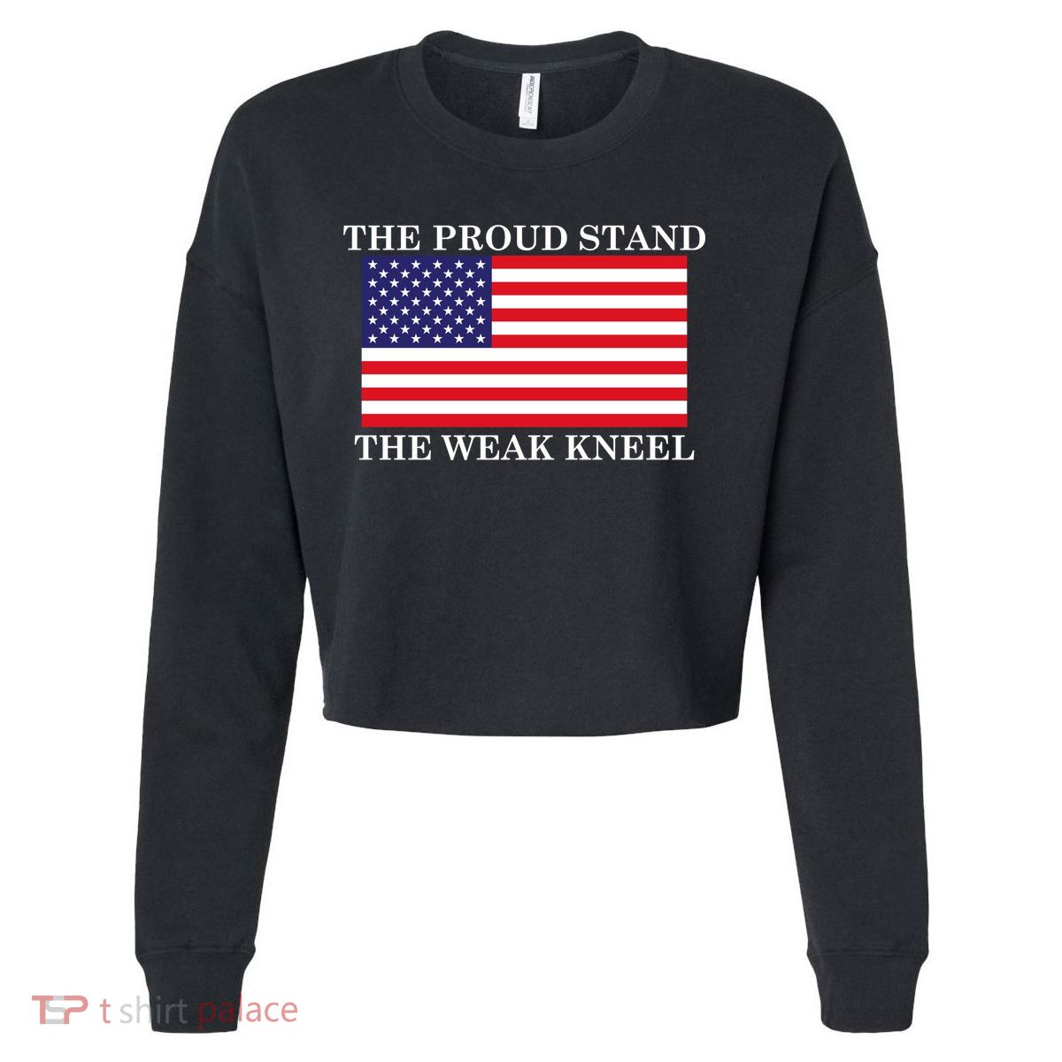 National Anthem The Proud Stand The Weak Kneel Cropped Pullover Crew