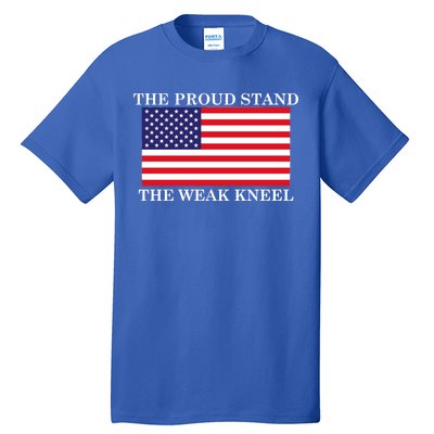 National Anthem The Proud Stand The Weak Kneel Tall T-Shirt