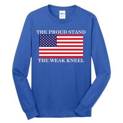 National Anthem The Proud Stand The Weak Kneel Tall Long Sleeve T-Shirt