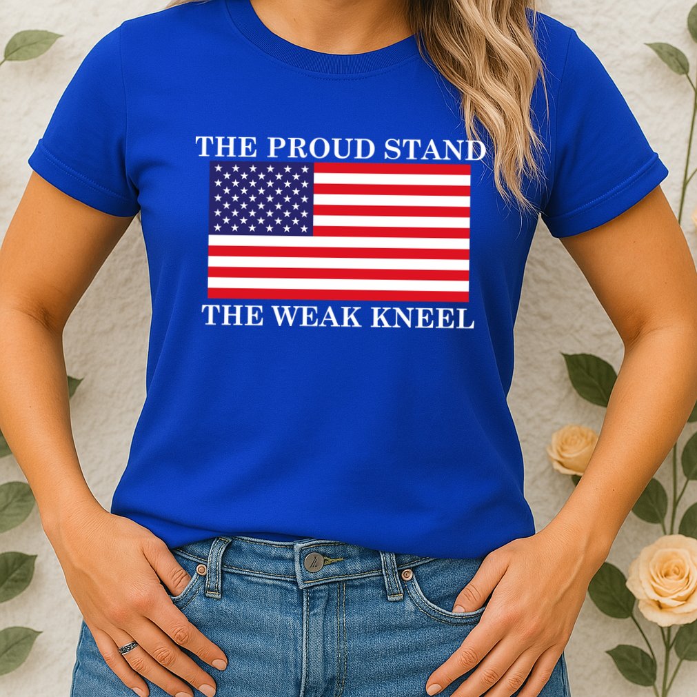 National Anthem The Proud Stand The Weak Kneel Womens T-Shirt