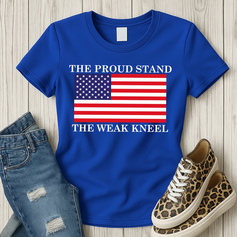 National Anthem The Proud Stand The Weak Kneel Womens T-Shirt