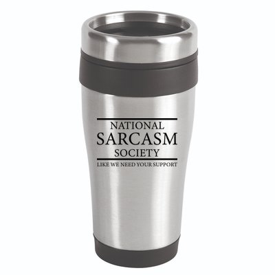 National Sarcasm Society Like We Need Your Support 16oz Travel Tumbler