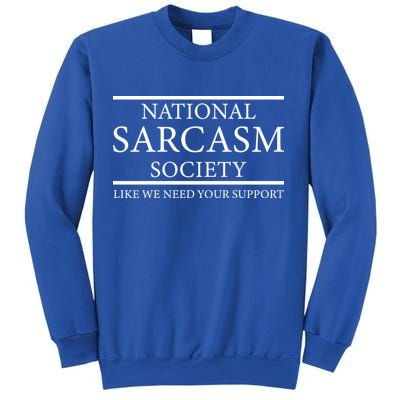 National Sarcasm Society Like We Need Your Support Sweatshirt