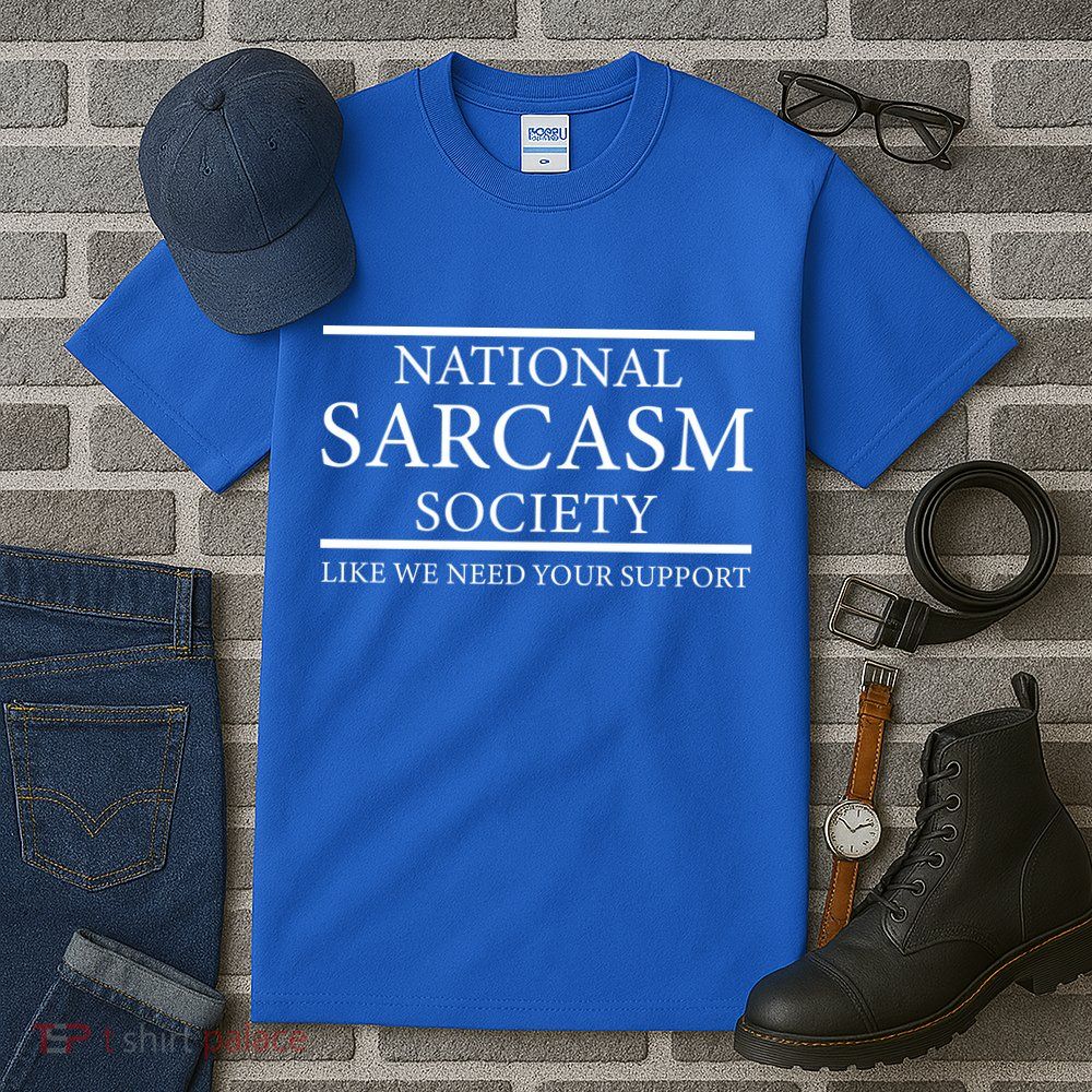 National Sarcasm Society Like We Need Your Support Tall T-Shirt