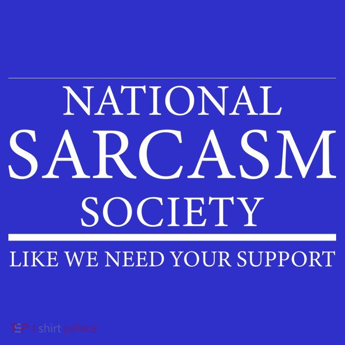 National Sarcasm Society Like We Need Your Support Premium T-Shirt