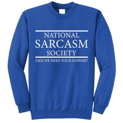 National Sarcasm Society Like We Need Your Support Tall Sweatshirt