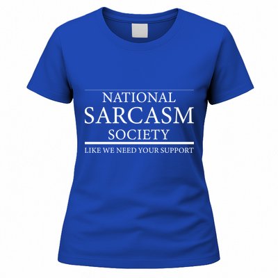 National Sarcasm Society Like We Need Your Support Women's T-Shirt