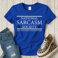 National Sarcasm Society Like We Need Your Support Womens T-Shirt