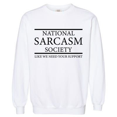 National Sarcasm Society Like We Need Your Support Garment-Dyed Sweatshirt