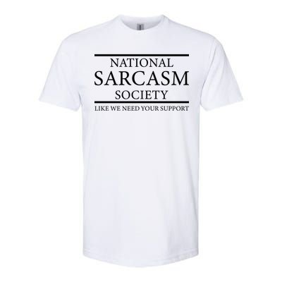 National Sarcasm Society Like We Need Your Support Softstyle CVC T-Shirt