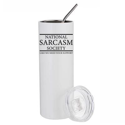 National Sarcasm Society Like We Need Your Support Stainless Steel Tumbler