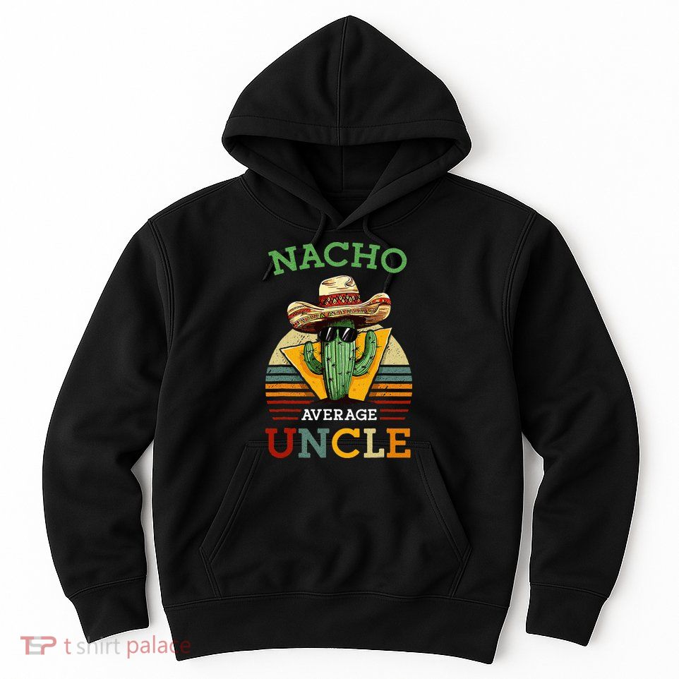 Nacho Average Uncle Funny Mexican Joke Hoodie