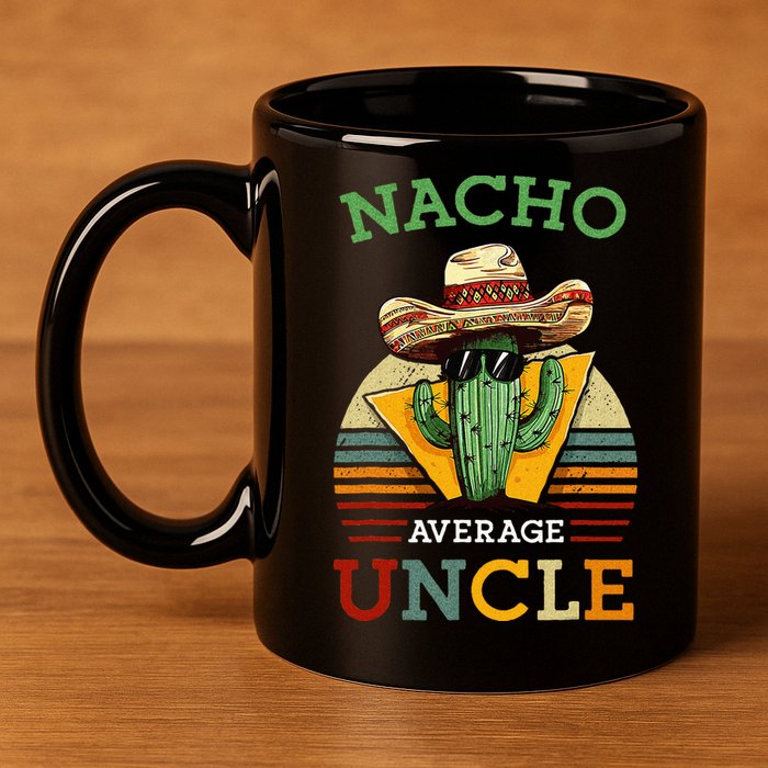 Nacho Average Uncle Funny Mexican Joke 11oz C Handle Ceramic Mug
