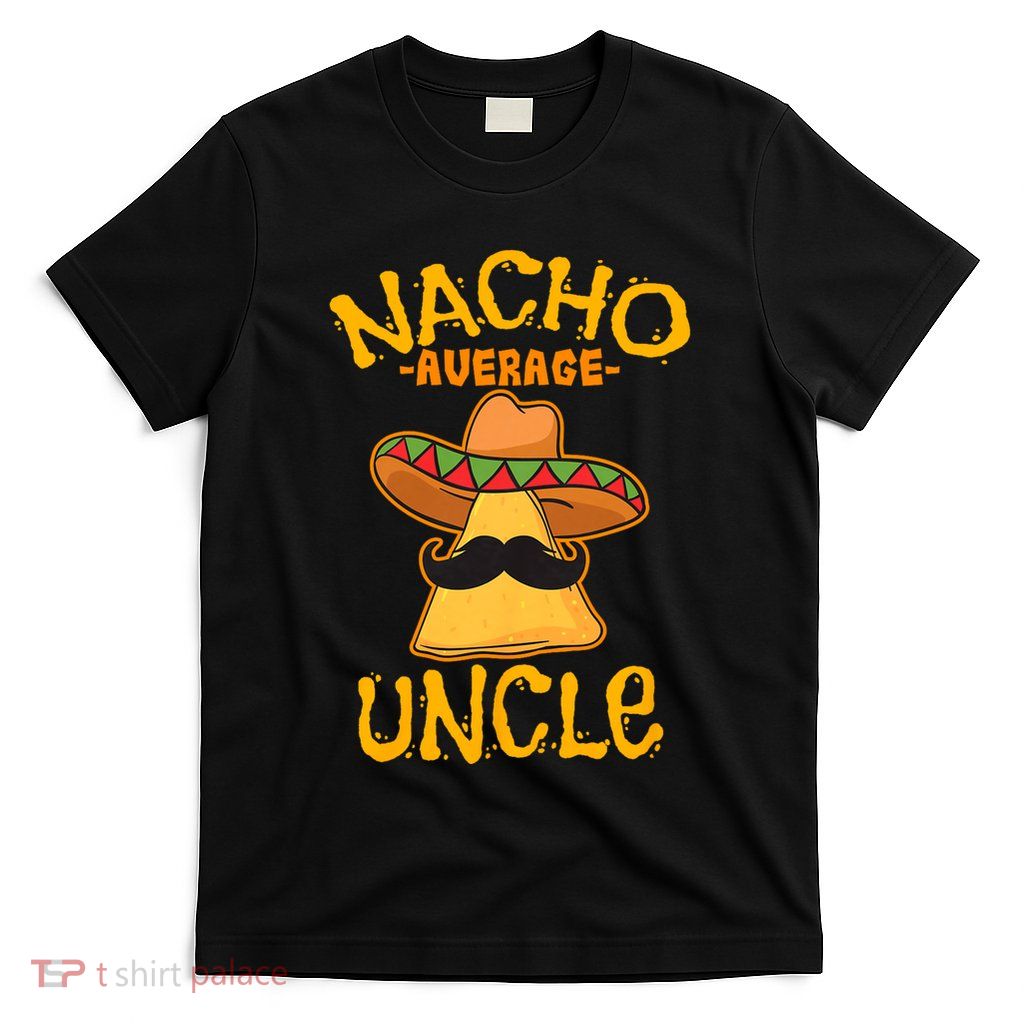 Nacho Average Uncle Cinco De Mayo Sombrero Mexican T-Shirt