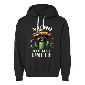 Nacho Average Uncle Funny Cool For Great Uncle Garment-Dyed Fleece Hoodie