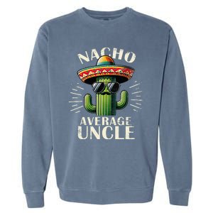 Nacho Average Uncle Funny Cool For Great Uncle Garment-Dyed Sweatshirt