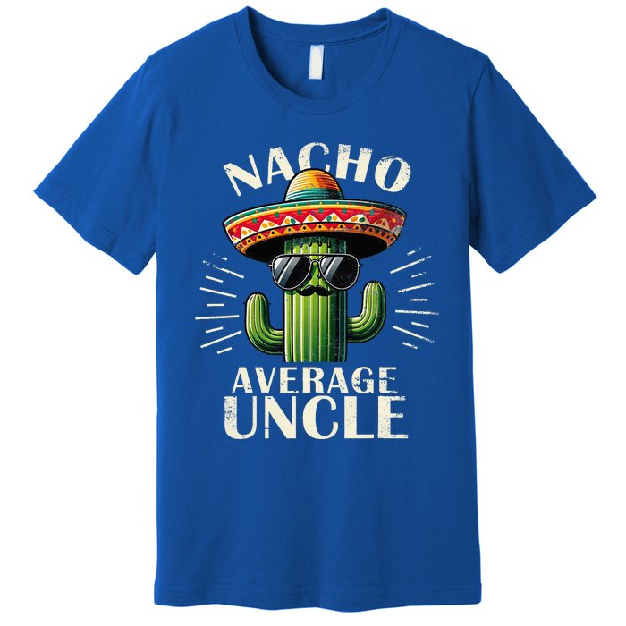 Nacho Average Uncle Funny Cool For Great Uncle Premium T-Shirt