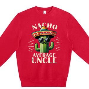 Nacho Average Uncle Funny Cool For Great Uncle Premium Crewneck Sweatshirt