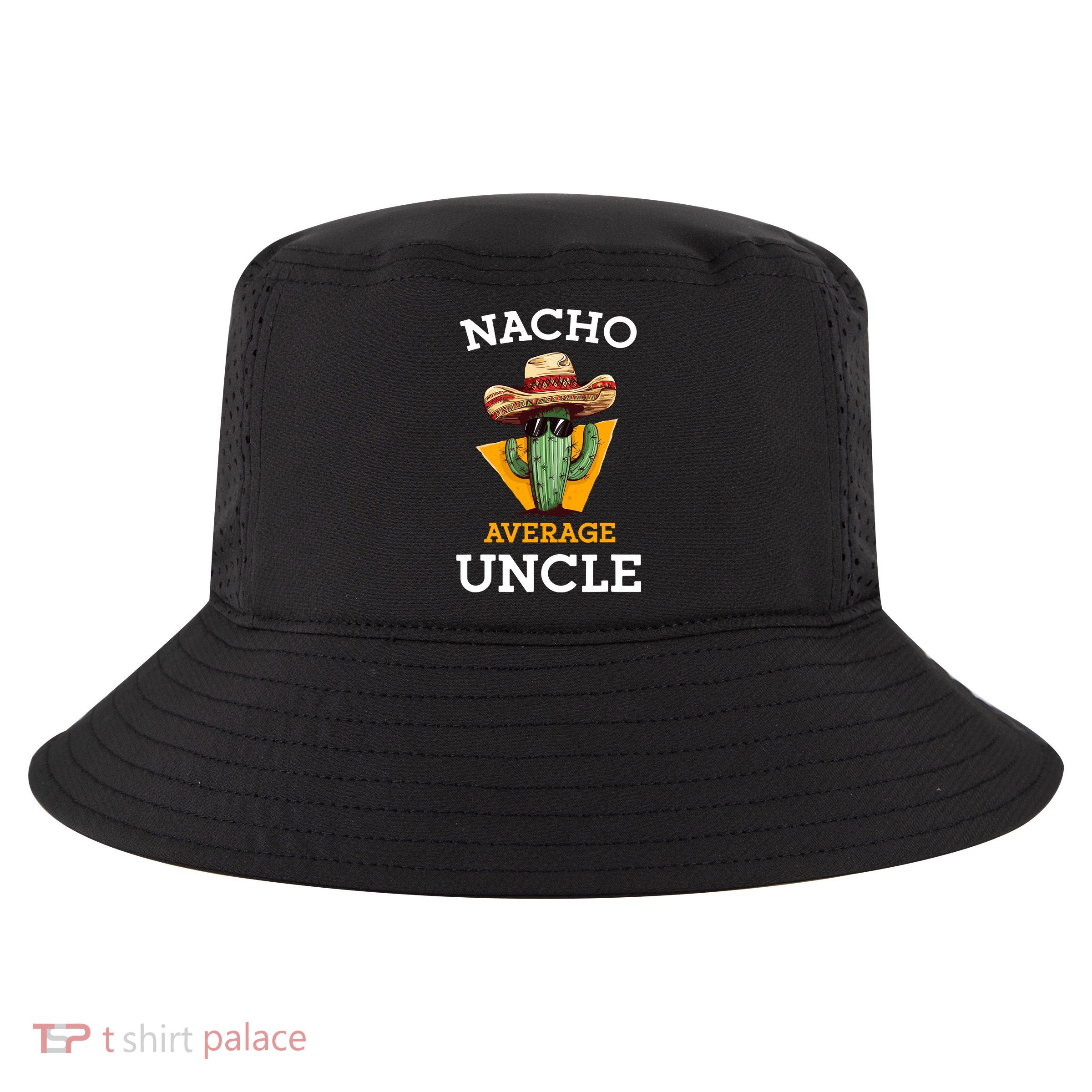 Nacho Average Uncle Funny Mexican Uncle Cactus Cinco De Mayo Cool Comfort Performance Bucket Hat